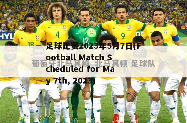 足球比赛2023年5月7日(Football Match Scheduled for May 7th, 2023)