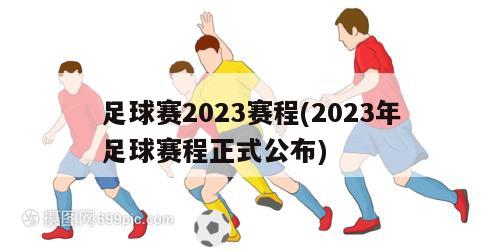 足球赛2023赛程(2023年足球赛程正式公布)