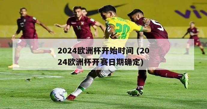 2024欧洲杯开始时间 (2024欧洲杯开赛日期确定)