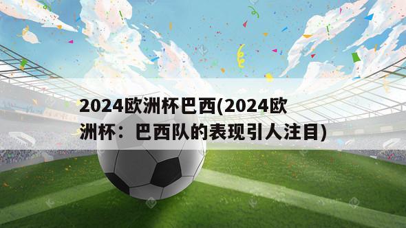 2024欧洲杯巴西(2024欧洲杯：巴西队的表现引人注目)