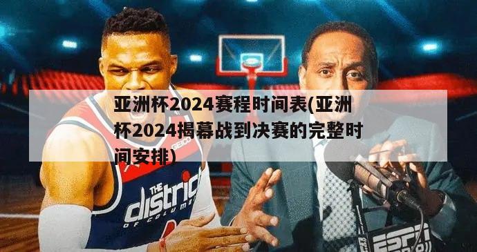 亚洲杯2024赛程时间表(亚洲杯2024揭幕战到决赛的完整时间安排)