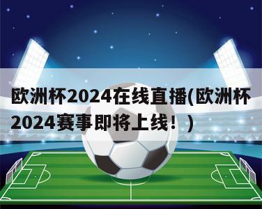 欧洲杯2024在线直播(欧洲杯2024赛事即将上线！)