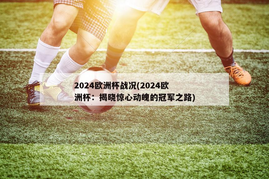 2024欧洲杯战况(2024欧洲杯：揭晓惊心动魄的冠军之路)