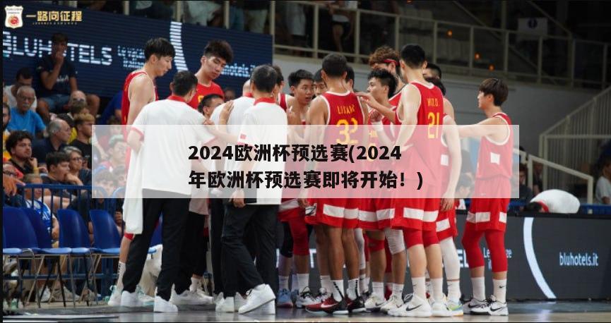 2024欧洲杯预选赛(2024年欧洲杯预选赛即将开始！)